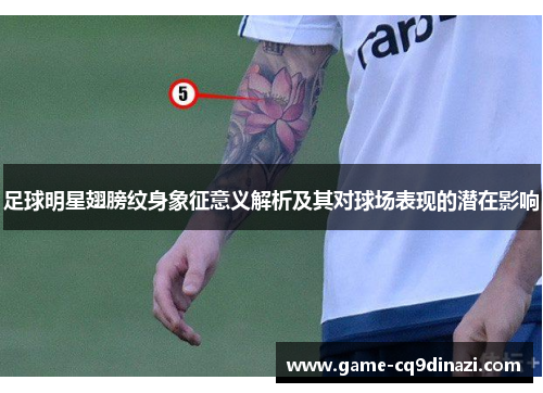 足球明星翅膀纹身象征意义解析及其对球场表现的潜在影响