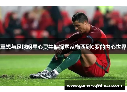 冥想与足球明星心灵共振探索从梅西到C罗的内心世界