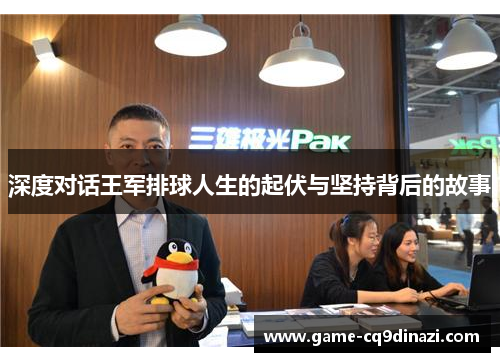 深度对话王军排球人生的起伏与坚持背后的故事