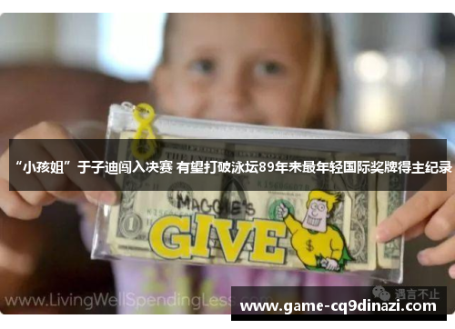 “小孩姐”于子迪闯入决赛 有望打破泳坛89年来最年轻国际奖牌得主纪录