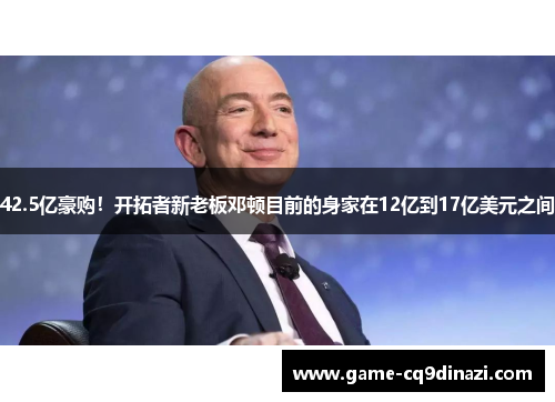 42.5亿豪购！开拓者新老板邓顿目前的身家在12亿到17亿美元之间